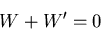 \begin{displaymath}
W+W^{\prime}=0
\end{displaymath}