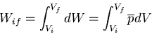 \begin{displaymath}
W_{if}=\int_{V_i}^{V_f}dW=\int_{V_i}^{V_f}\overline{p}dV
\end{displaymath}