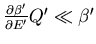 $\frac{\partial \beta^{\prime}}{\partial E^{\prime}}Q^{\prime}\ll
\beta^{\prime}$