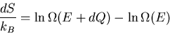 \begin{displaymath}
\frac{dS}{k_B}=\ln\Omega(E+dQ)-\ln\Omega(E)
\end{displaymath}