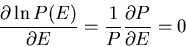 \begin{displaymath}
\frac{\partial\ln P(E)}{\partial E}=\frac{1}{P}\frac{\partial P}{\partial E}=0
\end{displaymath}