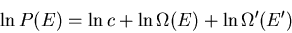 \begin{displaymath}
\ln P(E)=\ln c + \ln \Omega(E) + \ln \Omega^{\prime}(E^{\prime})
\end{displaymath}