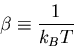 \begin{displaymath}
\beta\equiv\frac{1}{k_BT}
\end{displaymath}