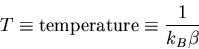 \begin{displaymath}
T\equiv{\rm temperature}\equiv\frac{1}{k_B\beta}
\end{displaymath}