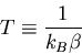 \begin{displaymath}
T\equiv\frac{1}{k_B\beta}
\end{displaymath}