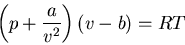 \begin{displaymath}\left(p+\frac{a}{v^2}\right)(v-b)=RT
\end{displaymath}