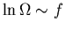 $\ln \Omega\sim f$