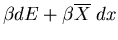 $\displaystyle \beta dE+\beta\overline{X}\;dx$
