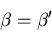 \begin{displaymath}\beta=\beta^{\prime}
\end{displaymath}