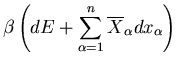 $\displaystyle \beta\left(dE+\sum_{\alpha=1}^{n}\overline{X}_{\alpha}dx_{\alpha}\right)$