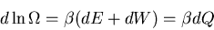 \begin{displaymath}d\ln\Omega=\beta(dE+dW)=\beta dQ
\end{displaymath}