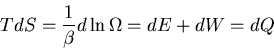 \begin{displaymath}TdS=\frac{1}{\beta}d\ln\Omega=dE+dW=dQ
\end{displaymath}