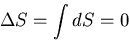 \begin{displaymath}\Delta S=\int dS=0
\end{displaymath}