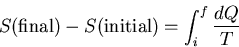 \begin{displaymath}S({\rm final})-S({\rm initial})=\int_{i}^{f}\frac{dQ}{T}
\end{displaymath}