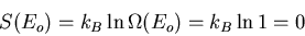 \begin{displaymath}S(E_o)=k_B\ln\Omega(E_o)=k_B\ln 1=0
\end{displaymath}