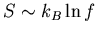 $S\sim k_B\ln f$