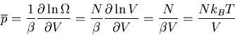 \begin{displaymath}\overline{p}=\frac{1}{\beta}\frac{\partial\ln\Omega}{\partial...
...{\partial\ln V}{\partial V}=
\frac{N}{\beta V}=\frac{Nk_BT}{V}
\end{displaymath}