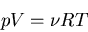 \begin{displaymath}pV=\nu RT
\end{displaymath}
