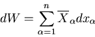 \begin{displaymath}
dW=\sum_{\alpha=1}^{n}\overline{X}_{\alpha}dx_{\alpha}
\end{displaymath}