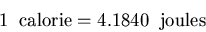 \begin{displaymath}
1\;\;{\rm calorie}=4.1840\;\;{\rm joules}
\end{displaymath}