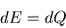 \begin{displaymath}
dE=dQ
\end{displaymath}