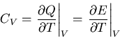 \begin{displaymath}
C_V=\left.\frac{\partial Q}{\partial T}\right\vert _V=\left.\frac{\partial E}
{\partial T}\right\vert _V
\end{displaymath}