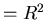 $=R^2$