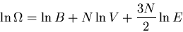 \begin{displaymath}
\ln \Omega=\ln B+N\ln V+\frac{3N}{2}\ln E
\end{displaymath}
