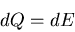 \begin{displaymath}
dQ=dE
\end{displaymath}