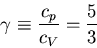 \begin{displaymath}
\gamma\equiv \frac{c_p}{c_V}=\frac{5}{3}
\end{displaymath}