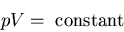 \begin{displaymath}
pV=\;{\rm constant}
\end{displaymath}
