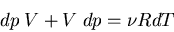 \begin{displaymath}
dp\;V+V\;dp=\nu R dT
\end{displaymath}