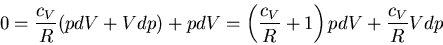 \begin{displaymath}
0=\frac{c_V}{R}(pdV+Vdp)+pdV=\left(\frac{c_V}{R}+1\right)pdV+\frac{c_V}{R}
Vdp
\end{displaymath}