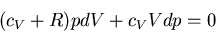 \begin{displaymath}
(c_V+R)pdV+c_V Vdp=0
\end{displaymath}
