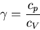 \begin{displaymath}
\gamma=\frac{c_p}{c_V}
\end{displaymath}