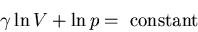 \begin{displaymath}
\gamma\ln V+\ln p=\;{\rm constant}
\end{displaymath}