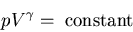 \begin{displaymath}
pV^{\gamma}=\;{\rm constant}
\end{displaymath}