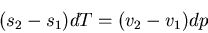 \begin{displaymath}
(s_2-s_1)dT=(v_2-v_1)dp
\end{displaymath}