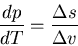 \begin{displaymath}
\frac{dp}{dT}=\frac{\Delta s}{\Delta v}
\end{displaymath}