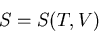 \begin{displaymath}
S=S(T,V)
\end{displaymath}