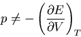 \begin{displaymath}
p\neq -\left(\frac{\partial E}{\partial V}\right)_T
\end{displaymath}