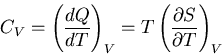 \begin{displaymath}
C_V=\left(\frac{dQ}{dT}\right)_V=T\left(\frac{\partial S}{\partial T}\right)_V
\end{displaymath}