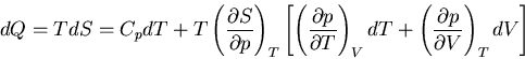 \begin{displaymath}
dQ=TdS=C_pdT+T\left(\frac{\partial S}{\partial p}\right)_T\l...
...t)_VdT+\left(\frac{\partial p}
{\partial V}\right)_T dV\right]
\end{displaymath}