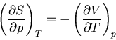 \begin{displaymath}
\left(\frac{\partial S}{\partial p}\right)_T=
-\left(\frac{\partial V}{\partial T}\right)_p
\end{displaymath}