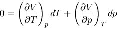 \begin{displaymath}
0=\left(\frac{\partial V}{\partial T}\right)_pdT +\left(\frac{\partial V}
{\partial p}\right)_T dp
\end{displaymath}