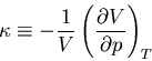 \begin{displaymath}
\kappa\equiv -\frac{1}{V}\left(\frac{\partial V}{\partial p}\right)_T
\end{displaymath}