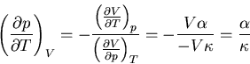 \begin{displaymath}
\left(\frac{\partial p}{\partial T}\right)_V=-\frac
{\left(\...
... p}\right)_T}
=-\frac{V\alpha}{-V\kappa}=\frac{\alpha}{\kappa}
\end{displaymath}