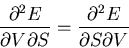 \begin{displaymath}
\frac{\partial^2E}{\partial V\partial S}=\frac{\partial^2 E}
{\partial S\partial V}
\end{displaymath}