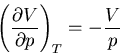 \begin{displaymath}
\left(\frac{\partial V}{\partial p}\right)_T=-\frac{V}{p}
\end{displaymath}