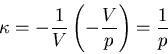 \begin{displaymath}
\kappa=-\frac{1}{V}\left(-\frac{V}{p}\right)=\frac{1}{p}
\end{displaymath}